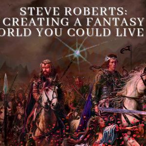 Steve Roberts: Creating a Fantasy World You Could Live In