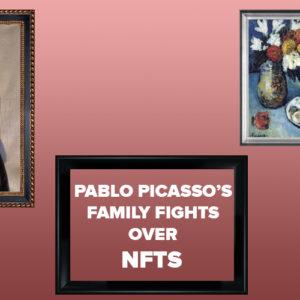 Pablo Picasso’s family Fights Over NFTs