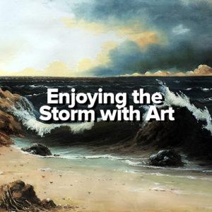 Enjoying the Storm with Art